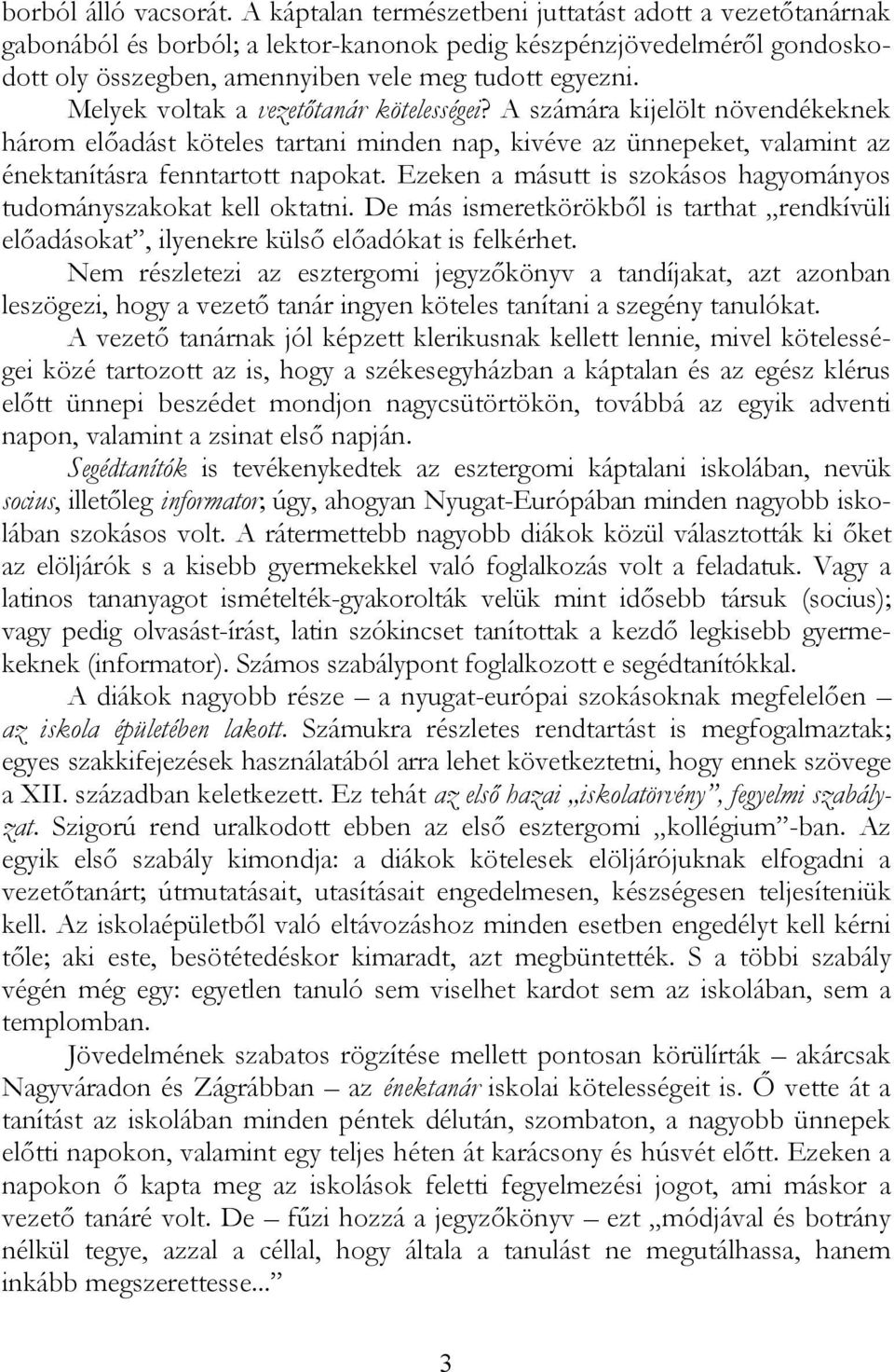 Melyek voltak a vezetőtanár kötelességei? A számára kijelölt növendékeknek három előadást köteles tartani minden nap, kivéve az ünnepeket, valamint az énektanításra fenntartott napokat.