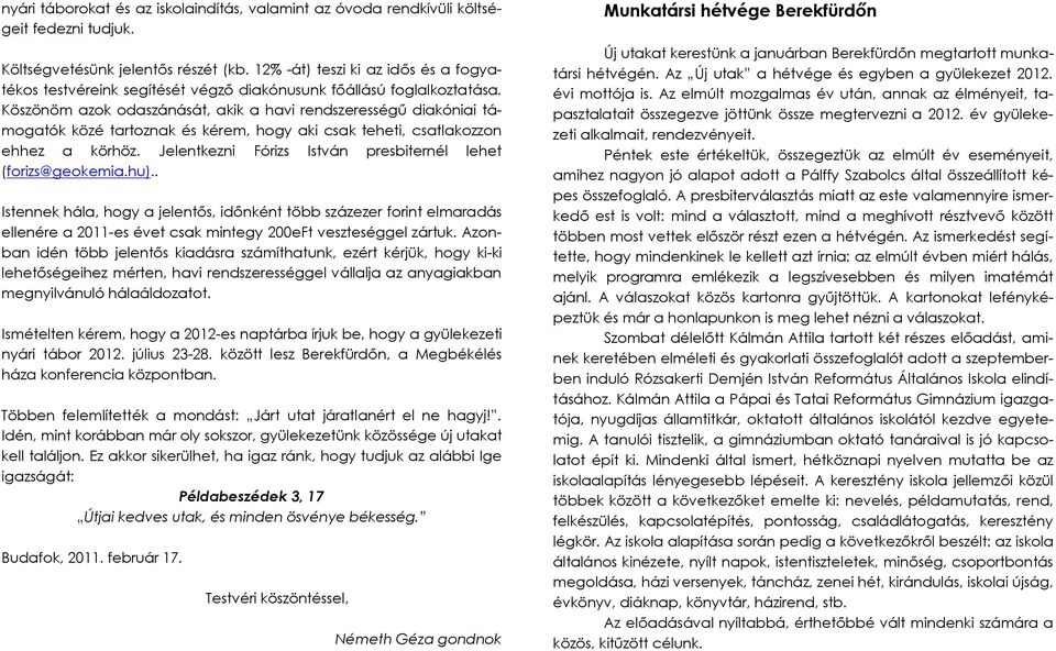 Köszönöm azok odaszánását, akik a havi rendszerességű diakóniai támogatók közé tartoznak és kérem, hogy aki csak teheti, csatlakozzon ehhez a körhöz.