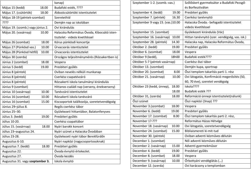 00 Kórus pünkösdi koncertje Május 27 (Pünkösd vas.) 10.00 Úrvacsorás istentisztelet Május 28 (Pünkösd hétfő) 10.00 Úrvacsorás istentisztelet Május 30 (szerda) Június 2 (szombat) 18.