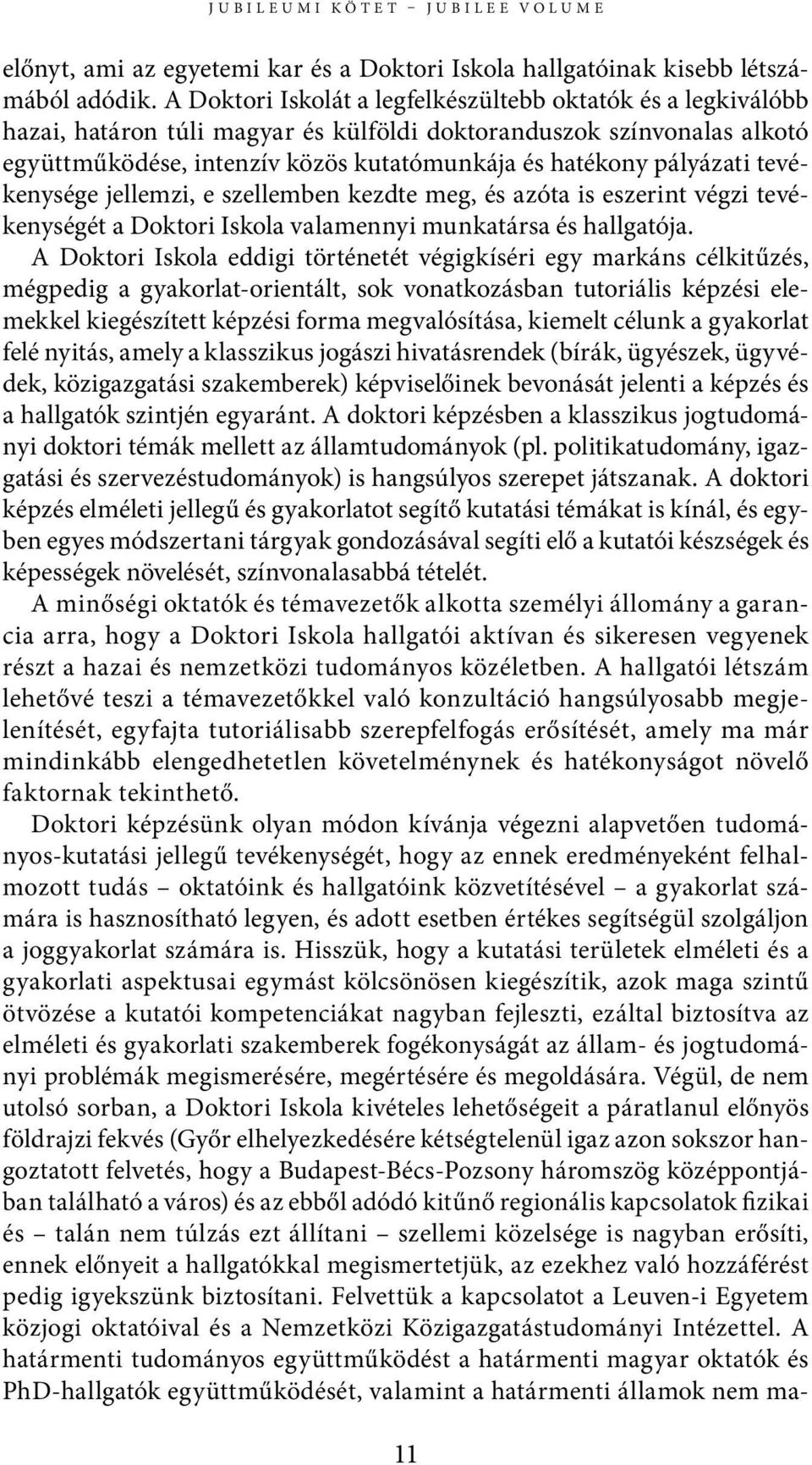 pályázati tevékenysége jellemzi, e szellemben kezdte meg, és azóta is eszerint végzi tevékenységét a Doktori Iskola valamennyi munkatársa és hallgatója.