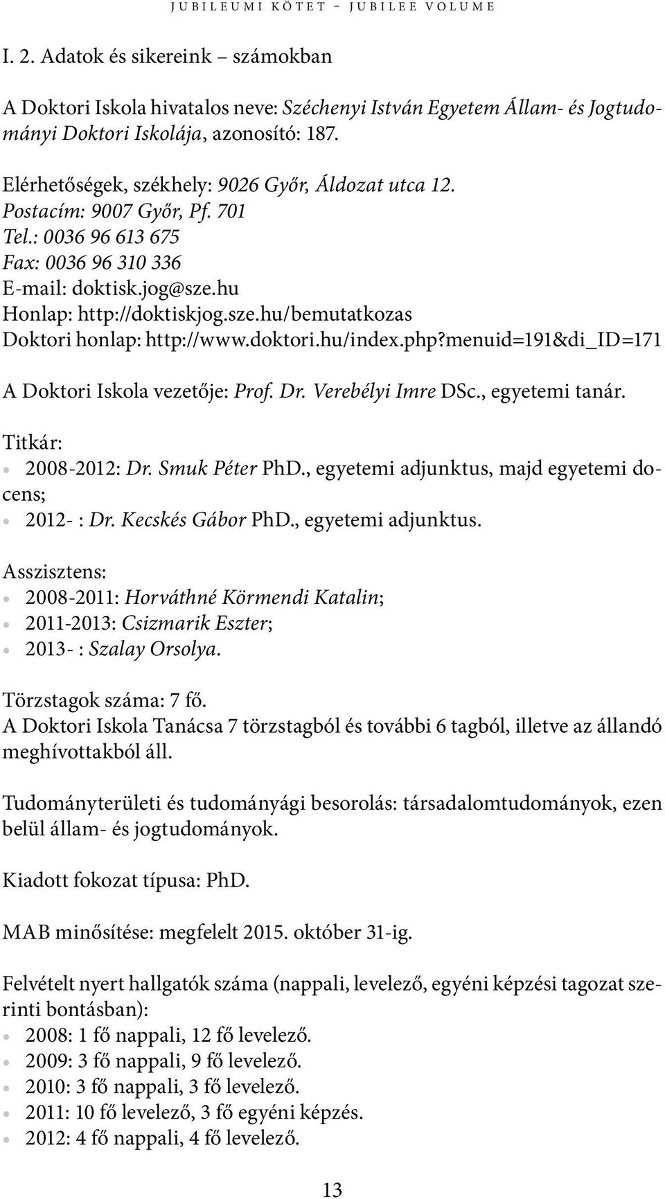 doktori.hu/index.php?menuid=191&di_id=171 A Doktori Iskola vezetője: Prof. Dr. Verebélyi Imre DSc., egyetemi tanár. Titkár: 2008-2012: Dr. Smuk Péter PhD.