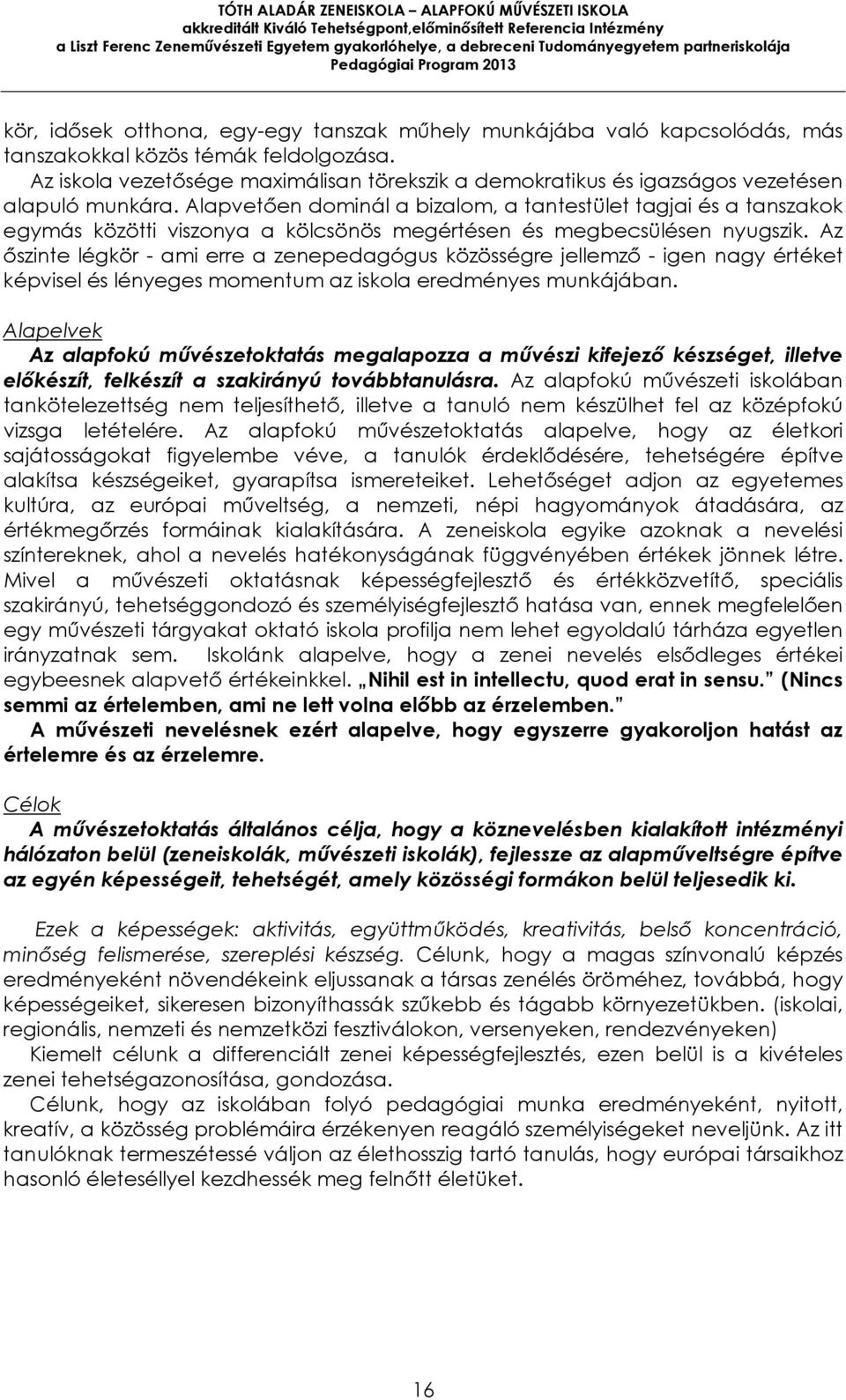 Alapvetően dominál a bizalom, a tantestület tagjai és a tanszakok egymás közötti viszonya a kölcsönös megértésen és megbecsülésen nyugszik.