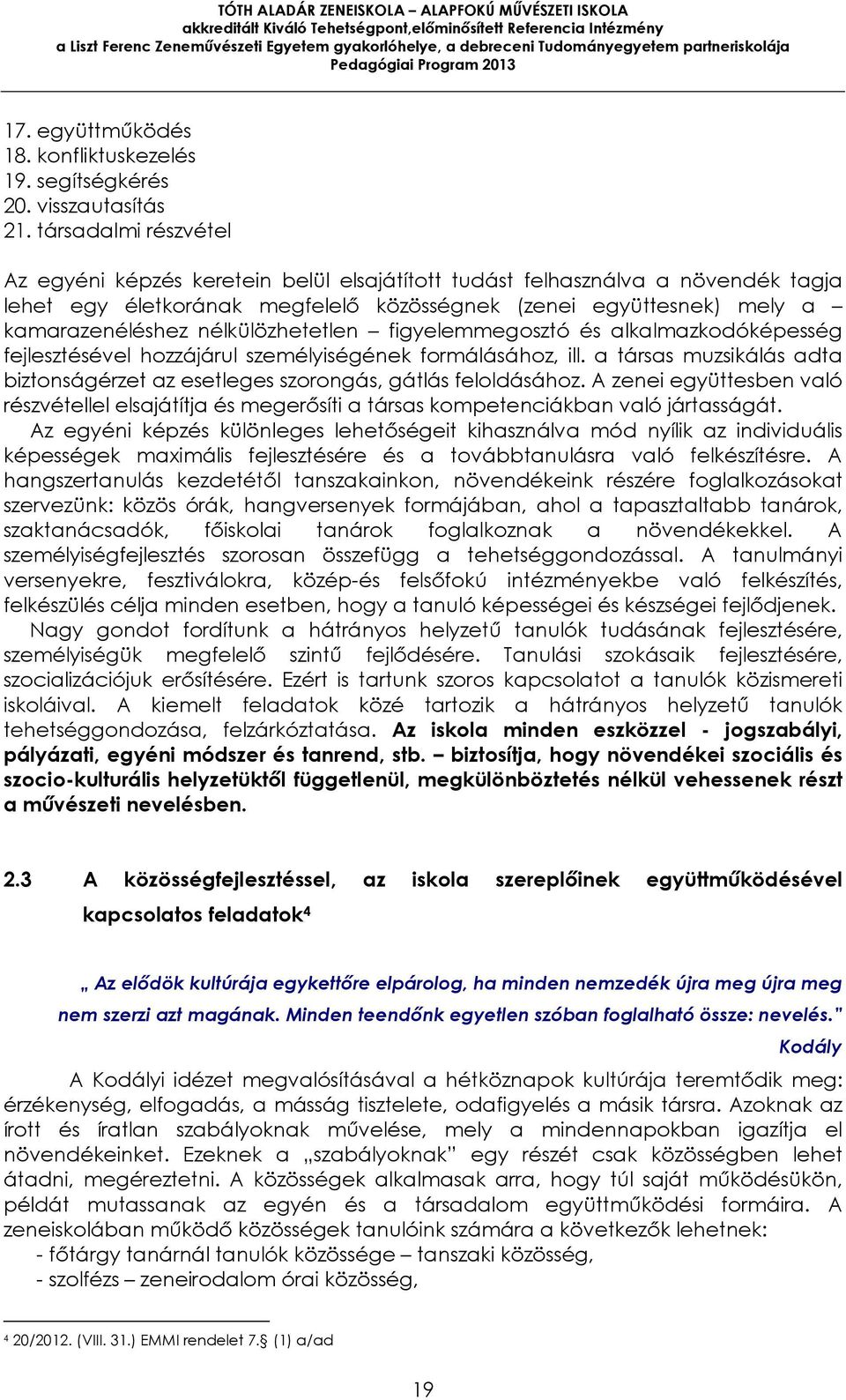 nélkülözhetetlen figyelemmegosztó és alkalmazkodóképesség fejlesztésével hozzájárul személyiségének formálásához, ill.