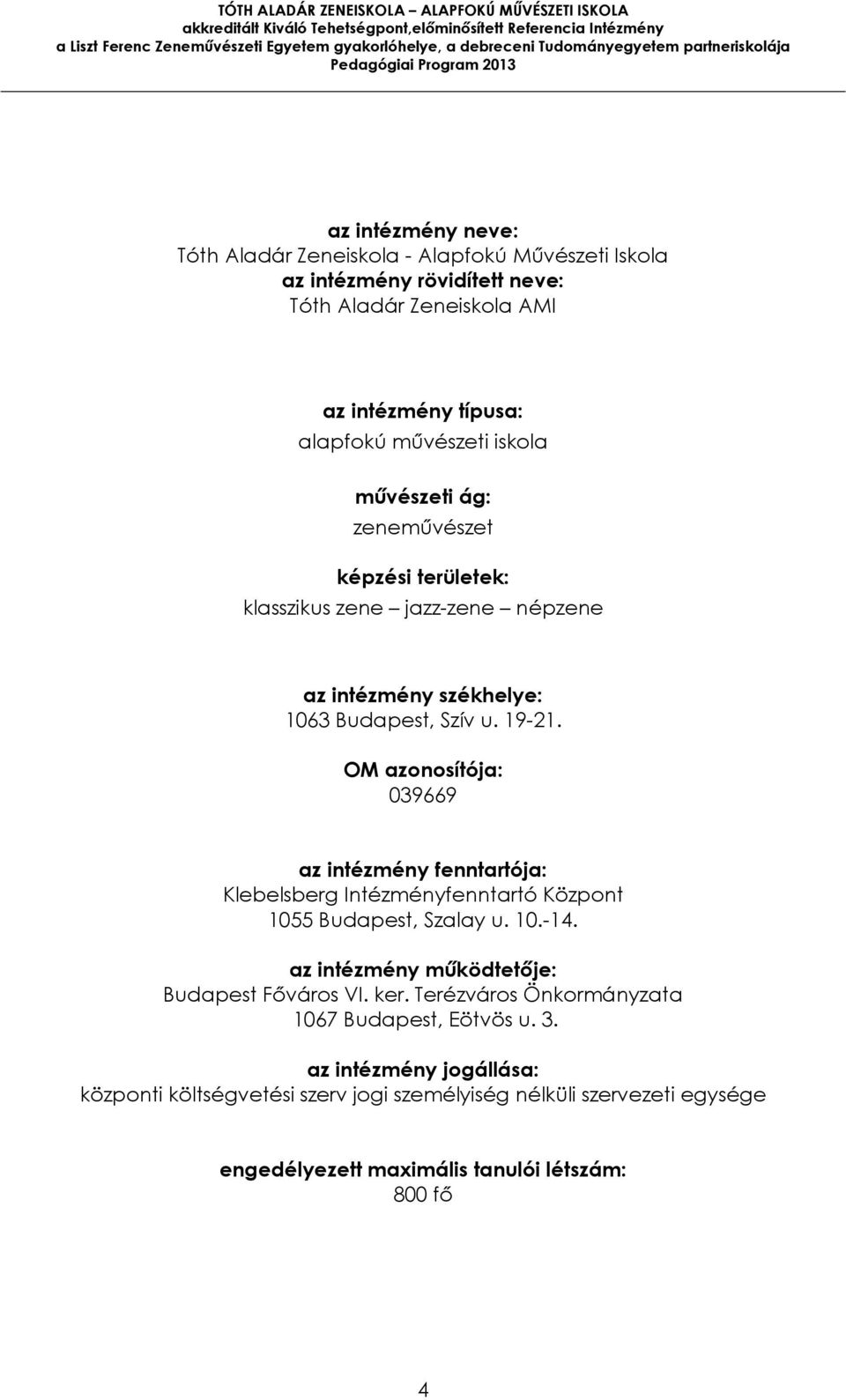 OM azonosítója: 039669 az intézmény fenntartója: Klebelsberg Intézményfenntartó Központ 1055 Budapest, Szalay u. 10.-14. az intézmény működtetője: Budapest Főváros VI.