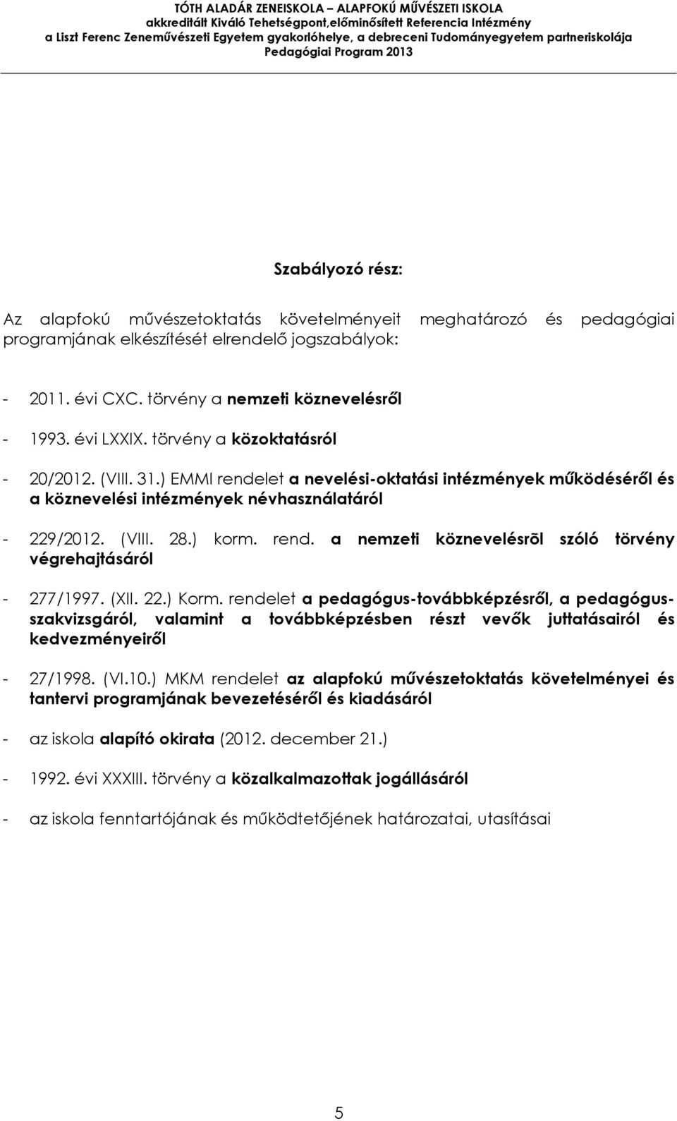 (XII. 22.) Korm. rendelet a pedagógus-továbbképzésről, a pedagógusszakvizsgáról, valamint a továbbképzésben részt vevők juttatásairól és kedvezményeiről - 27/1998. (VI.10.