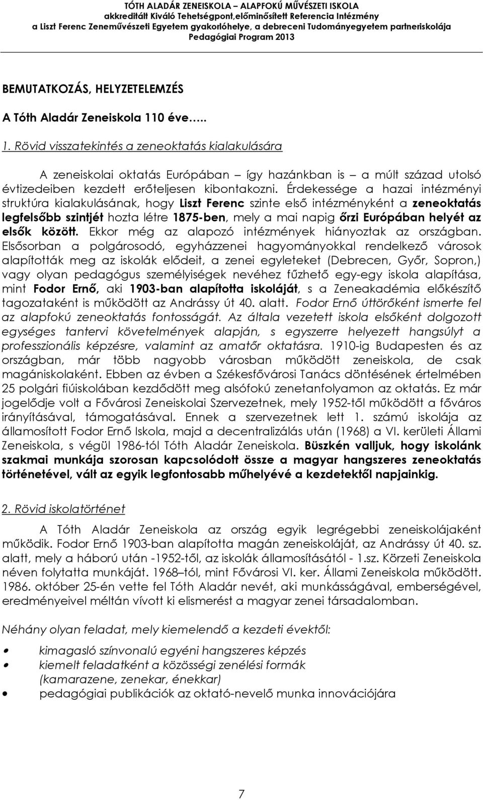 Érdekessége a hazai intézményi struktúra kialakulásának, hogy Liszt Ferenc szinte első intézményként a zeneoktatás legfelsőbb szintjét hozta létre 1875-ben, mely a mai napig őrzi Európában helyét az