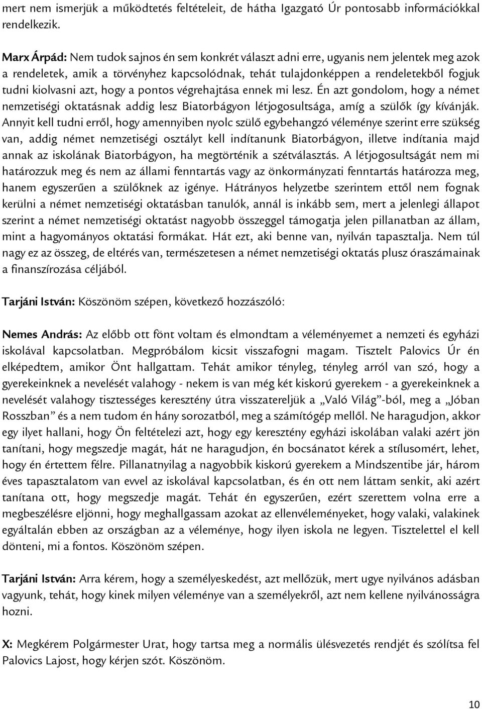 azt, hogy a pontos végrehajtása ennek mi lesz. Én azt gondolom, hogy a német nemzetiségi oktatásnak addig lesz Biatorbágyon létjogosultsága, amíg a szülők így kívánják.