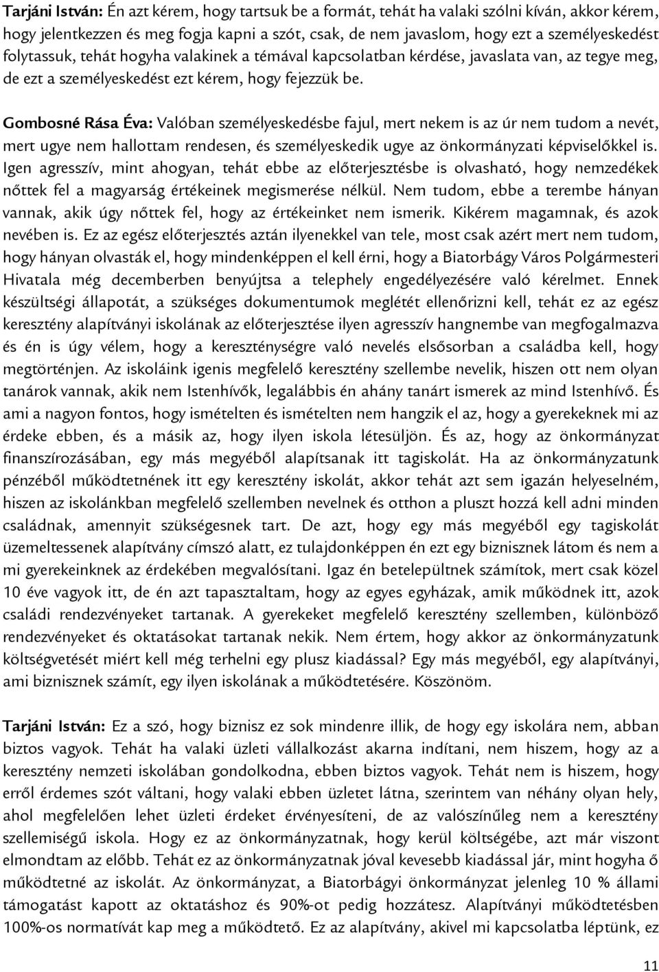 Gombosné Rása Éva: Valóban személyeskedésbe fajul, mert nekem is az úr nem tudom a nevét, mert ugye nem hallottam rendesen, és személyeskedik ugye az önkormányzati képviselőkkel is.