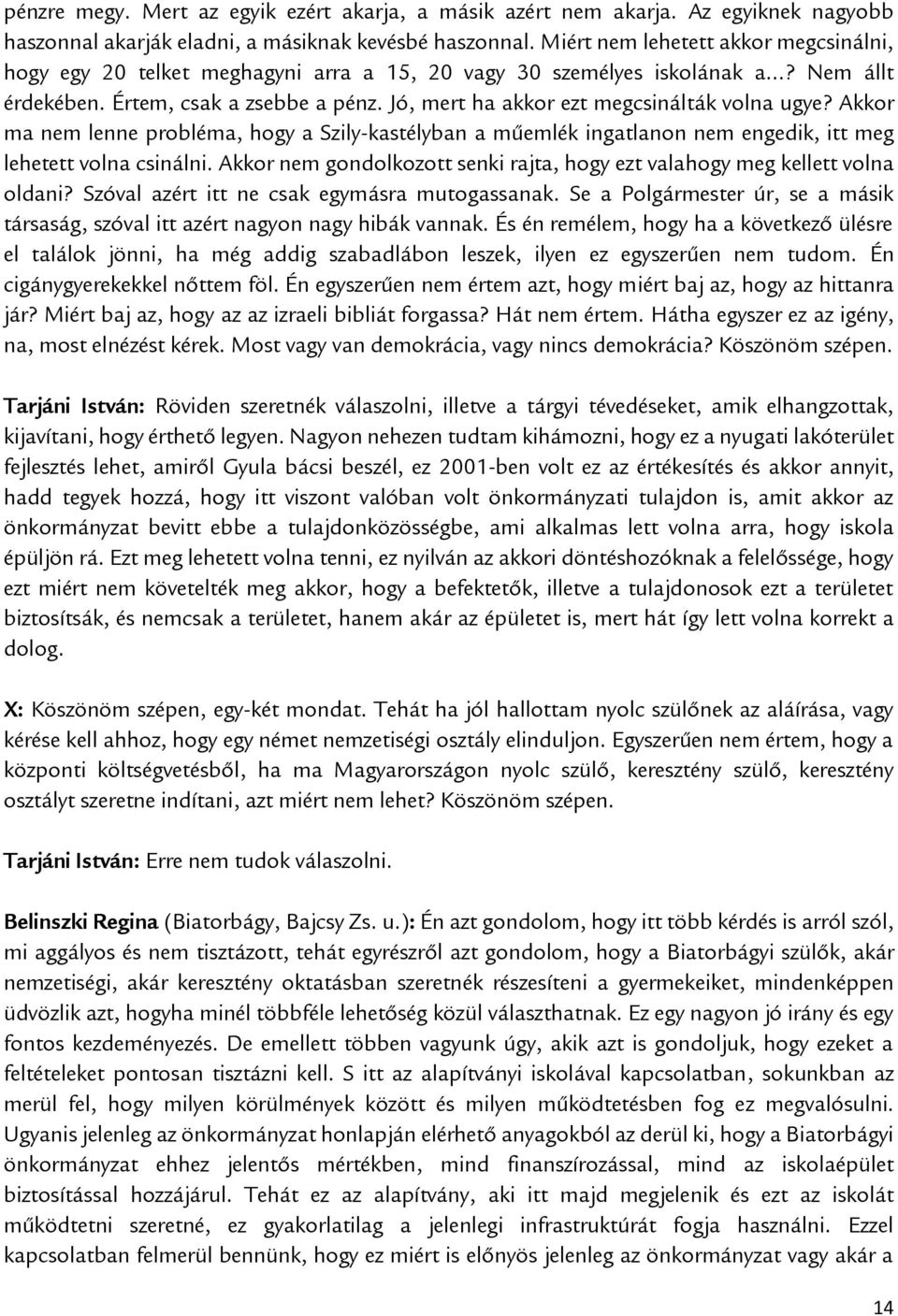 Jó, mert ha akkor ezt megcsinálták volna ugye? Akkor ma nem lenne probléma, hogy a Szily-kastélyban a műemlék ingatlanon nem engedik, itt meg lehetett volna csinálni.