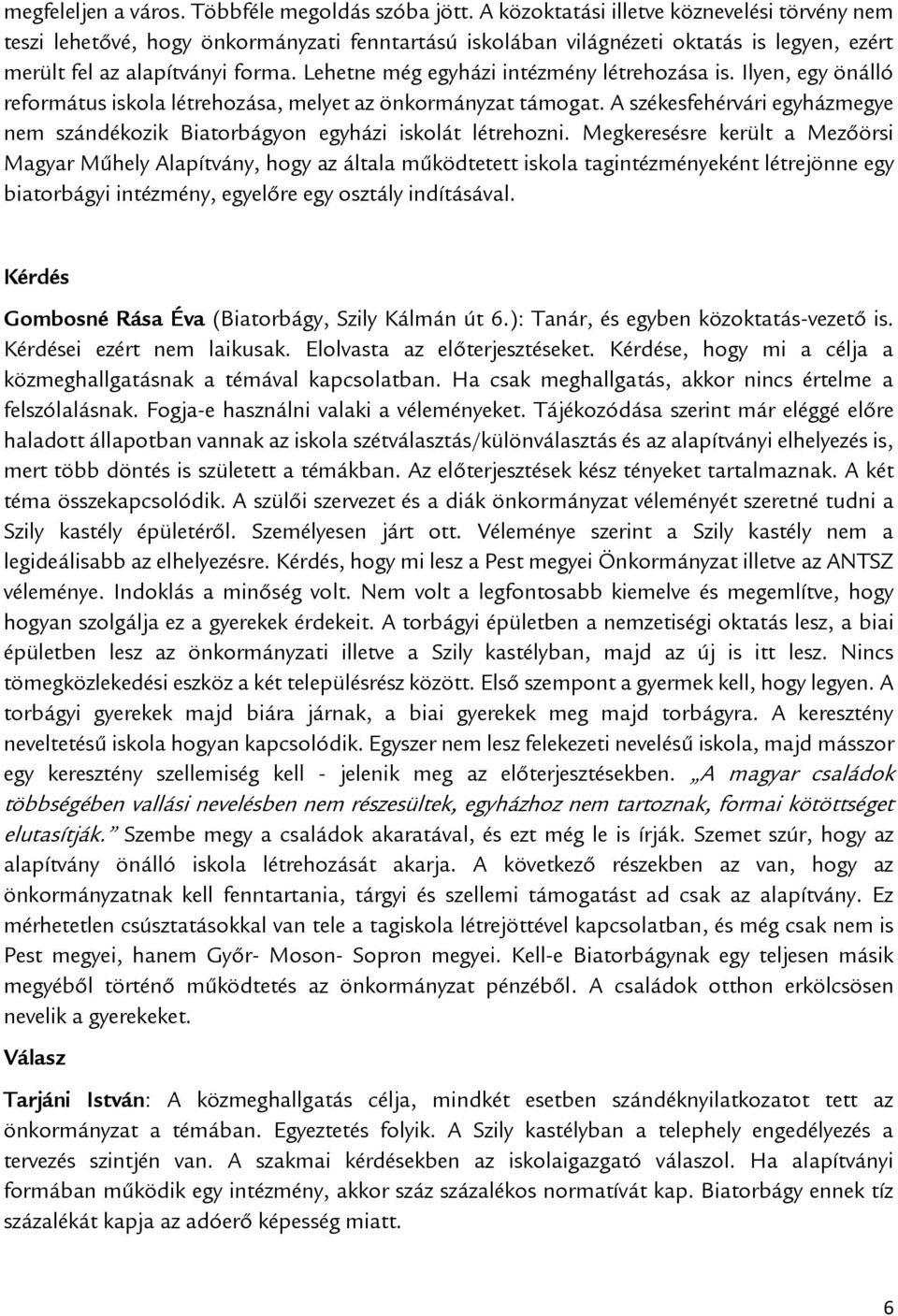 Lehetne még egyházi intézmény létrehozása is. Ilyen, egy önálló református iskola létrehozása, melyet az önkormányzat támogat.