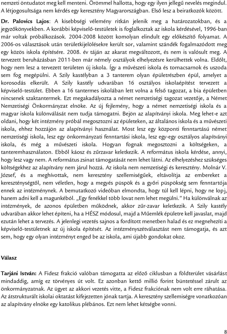 A korábbi képviselő-testületek is foglalkoztak az iskola kérdésével, 1996-ban már voltak próbálkozások. 2004-2008 között komolyan elindult egy előkészítő folyamat.