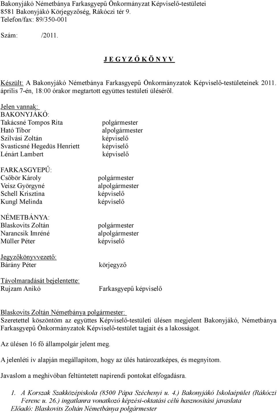 Jelen vannak: BAKONYJÁKÓ: Takácsné Tompos Rita Ható Tibor Szilvási Zoltán Svasticsné Hegedüs Henriett Lénárt Lambert FARKASGYEPŰ: Csőbör Károly Veisz Györgyné Schell Krisztina Kungl Melinda