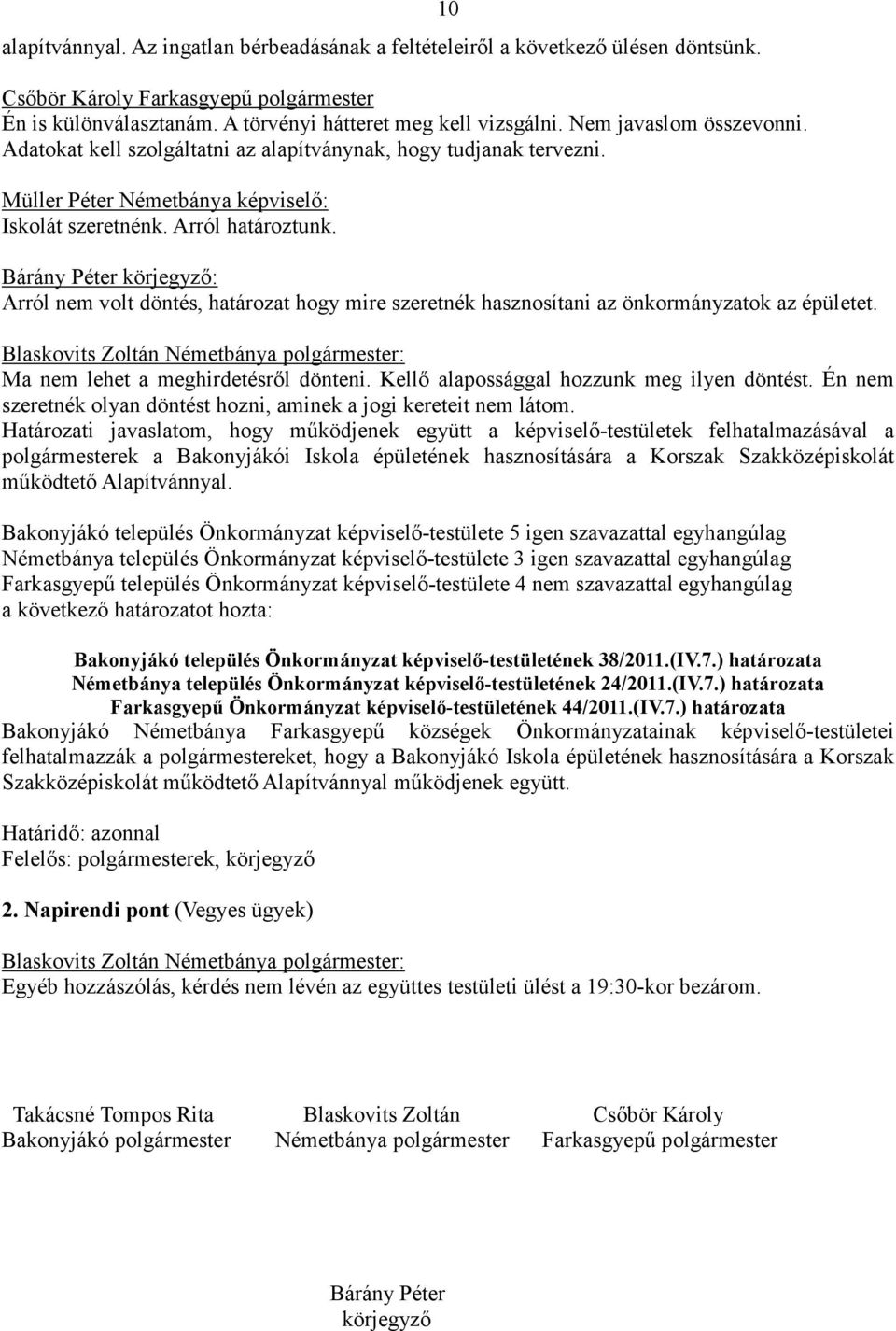 10 Bárány Péter körjegyző: Arról nem volt döntés, határozat hogy mire szeretnék hasznosítani az önkormányzatok az épületet. Ma nem lehet a meghirdetésről dönteni.