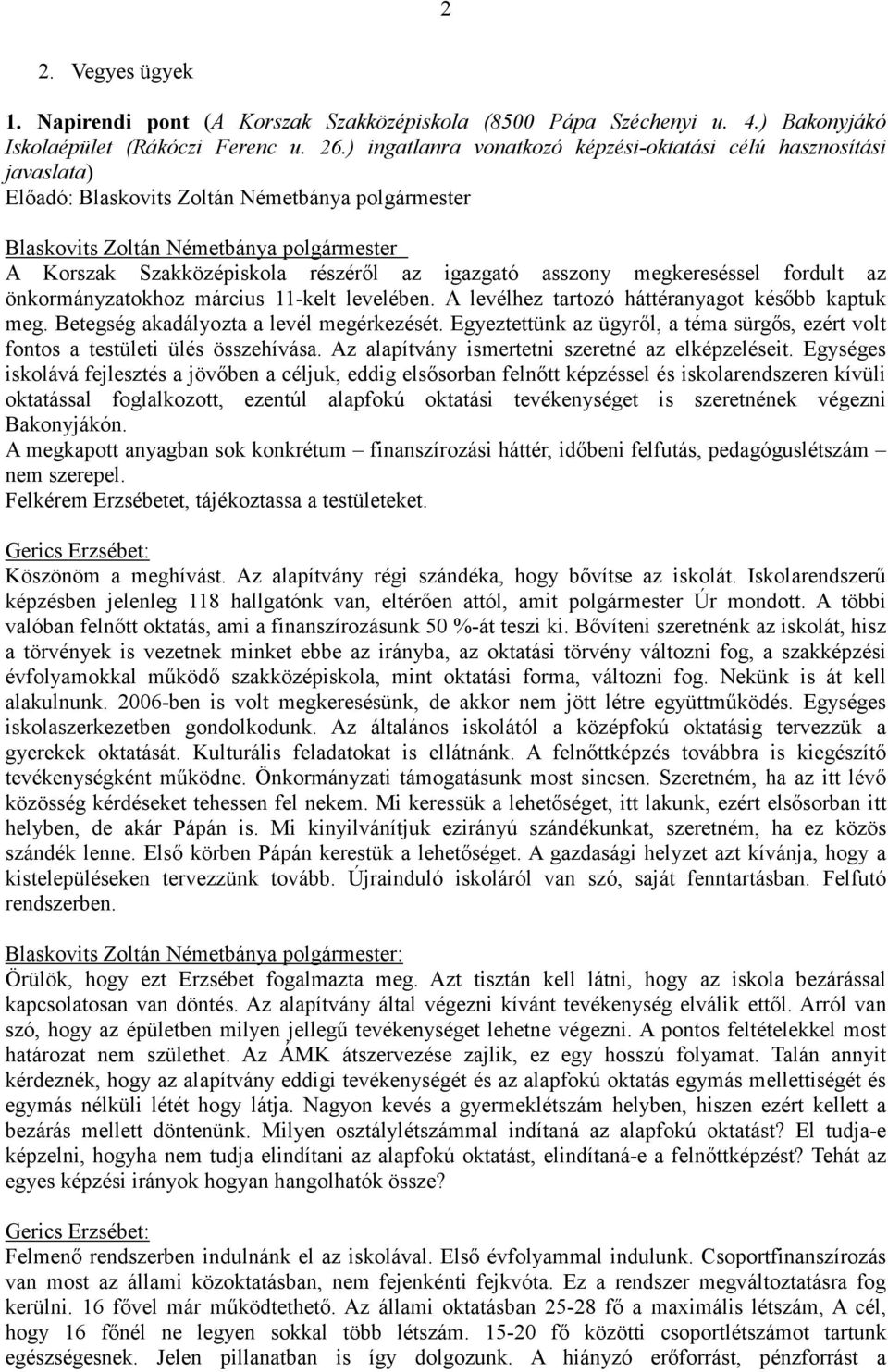 igazgató asszony megkereséssel fordult az önkormányzatokhoz március 11-kelt levelében. A levélhez tartozó háttéranyagot később kaptuk meg. Betegség akadályozta a levél megérkezését.