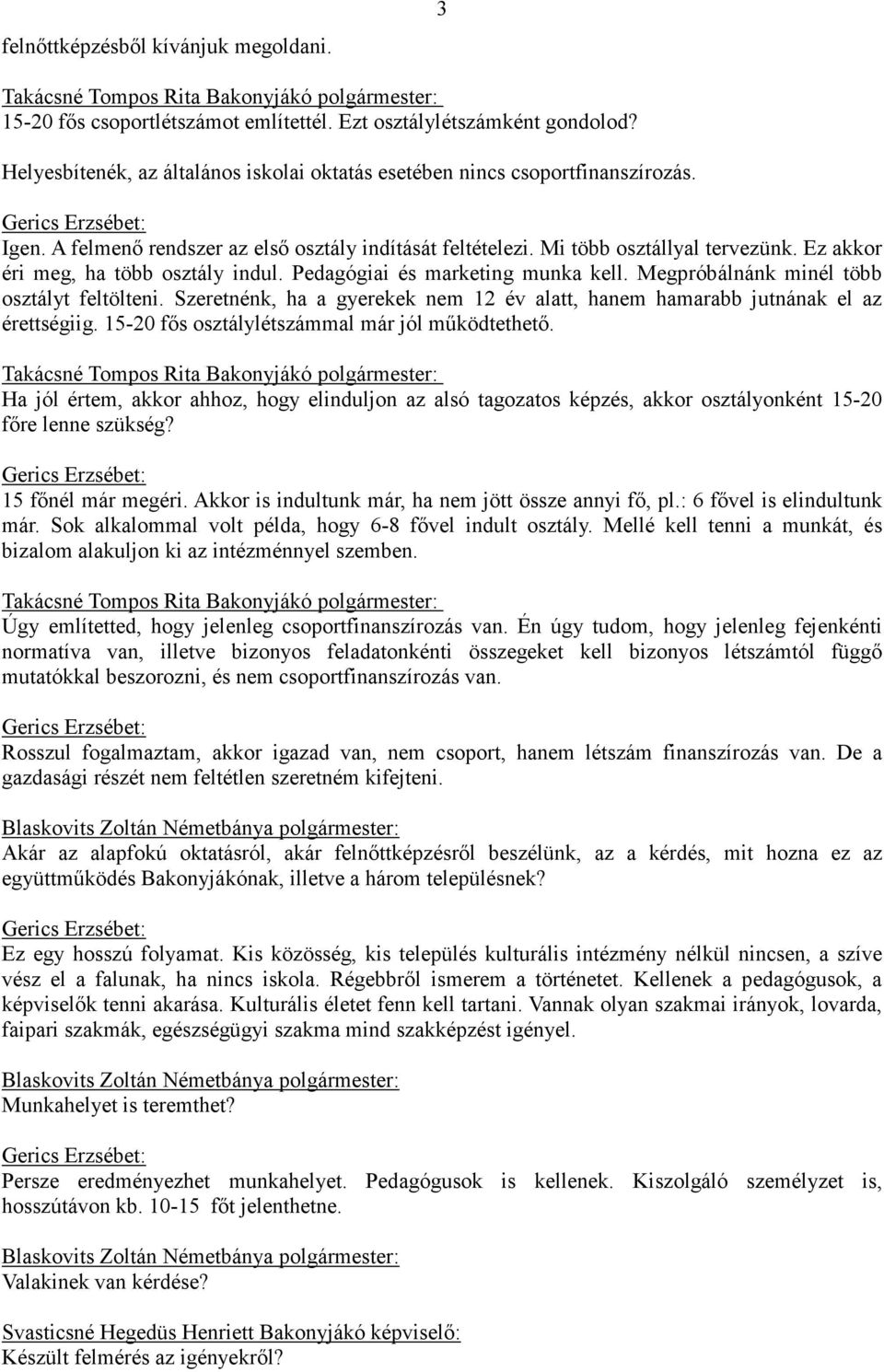 Megpróbálnánk minél több osztályt feltölteni. Szeretnénk, ha a gyerekek nem 12 év alatt, hanem hamarabb jutnának el az érettségiig. 15-20 fős osztálylétszámmal már jól működtethető.