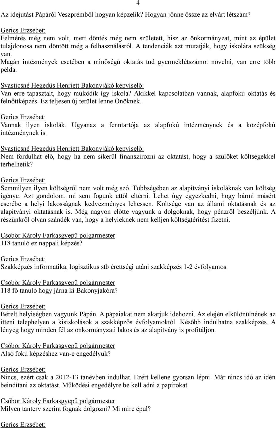 Magán intézmények esetében a minőségű oktatás tud gyermeklétszámot növelni, van erre több példa. Svasticsné Hegedüs Henriett Bakonyjákó : Van erre tapasztalt, hogy működik így iskola?