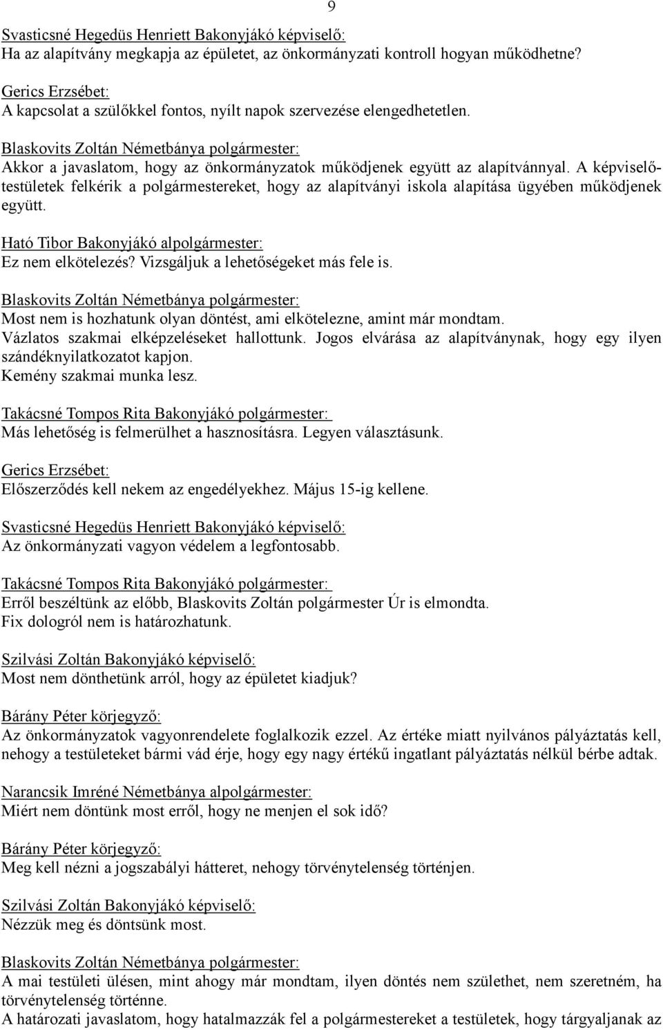 Ható Tibor Bakonyjákó alpolgármester: Ez nem elkötelezés? Vizsgáljuk a lehetőségeket más fele is. Most nem is hozhatunk olyan döntést, ami elkötelezne, amint már mondtam.