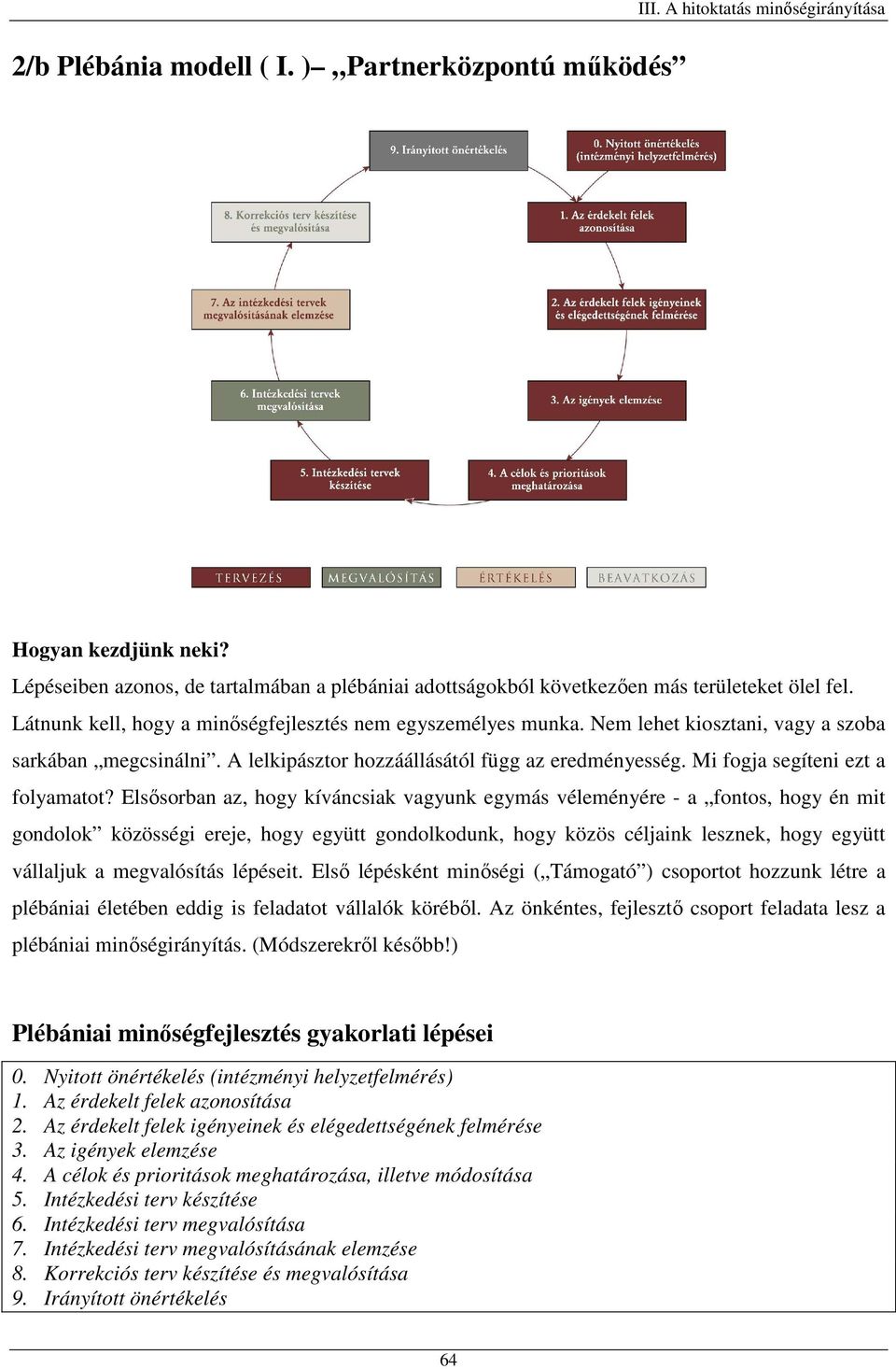 Nem lehet kiosztani, vagy a szoba sarkában megcsinálni. A lelkipásztor hozzáállásától függ az eredményesség. Mi fogja segíteni ezt a folyamatot?