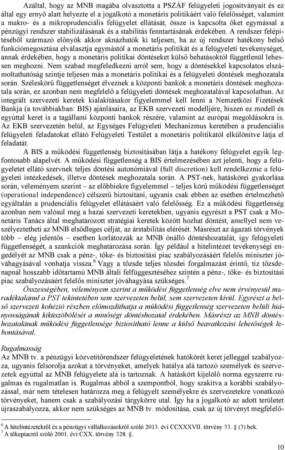 A rendszer felépítéséből származó előnyök akkor aknázhatók ki teljesen, ha az új rendszer hatékony belső funkciómegosztása elválasztja egymástól a monetáris politikát és a felügyeleti tevékenységet,