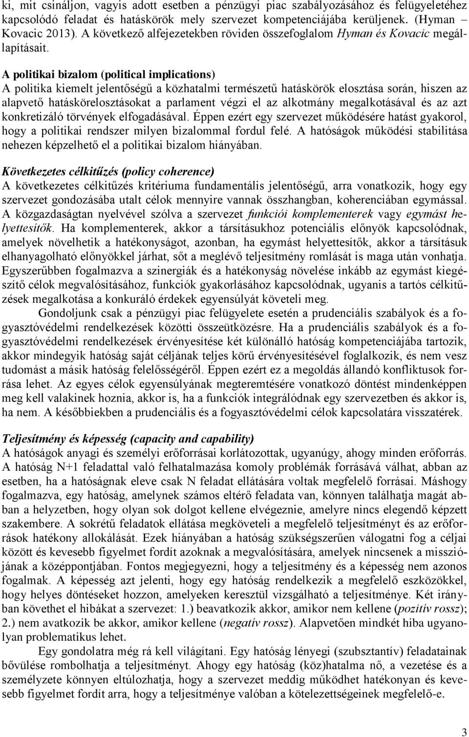 A politikai bizalom (political implications) A politika kiemelt jelentőségű a közhatalmi természetű hatáskörök elosztása során, hiszen az alapvető hatáskörelosztásokat a parlament végzi el az