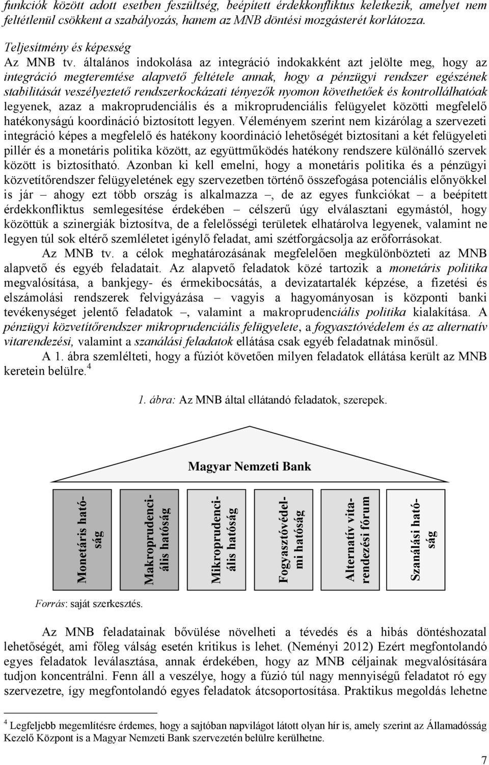 általános indokolása az integráció indokakként azt jelölte meg, hogy az integráció megteremtése alapvető feltétele annak, hogy a pénzügyi rendszer egészének stabilitását veszélyeztető