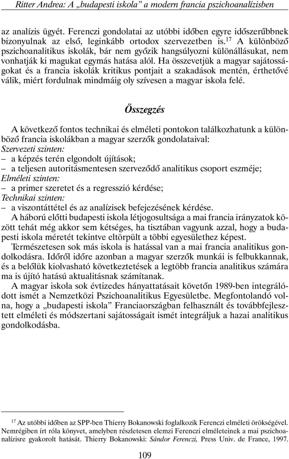 17 A különbözõ pszichoanalitikus iskolák, bár nem gyõzik hangsúlyozni különállásukat, nem vonhatják ki magukat egymás hatása alól.