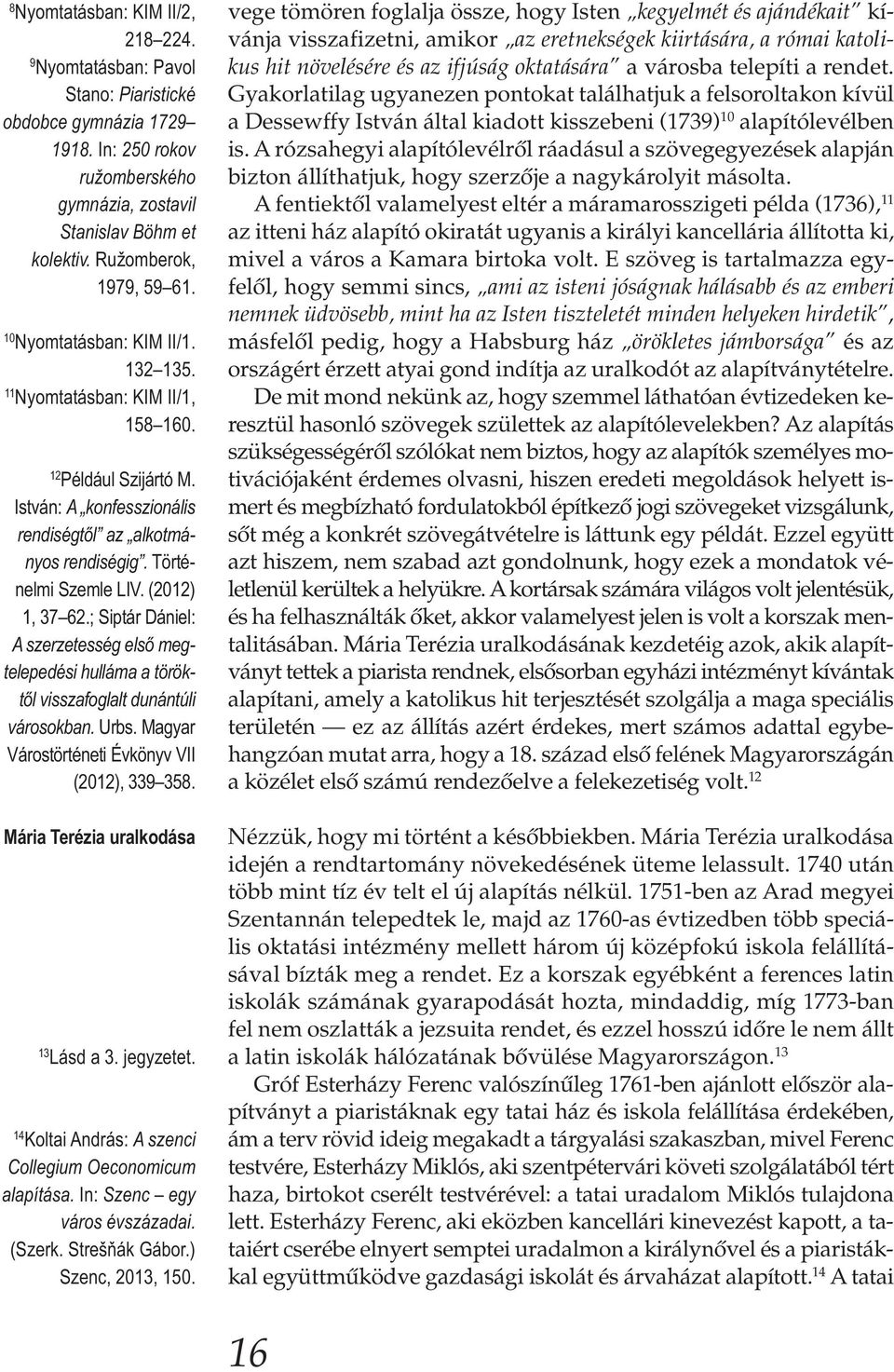 ; Siptár Dániel: A szerzetesség első megtelepedési hulláma a töröktől visszafoglalt dunántúli városokban. Urbs. Magyar Várostörténeti Évkönyv VII (2012), 339 358. Mária Terézia uralkodása 13 Lásd a 3.