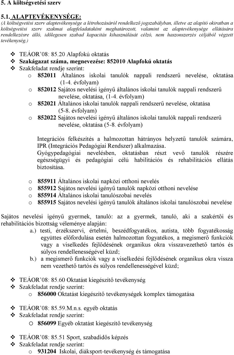 valamint az alaptevékenysége ellátására rendelkezésre álló, időlegesen szabad kapacitás kihasználását célzó, nem haszonszerzés céljából végzett tevékenység.) TEÁOR 08: 85.