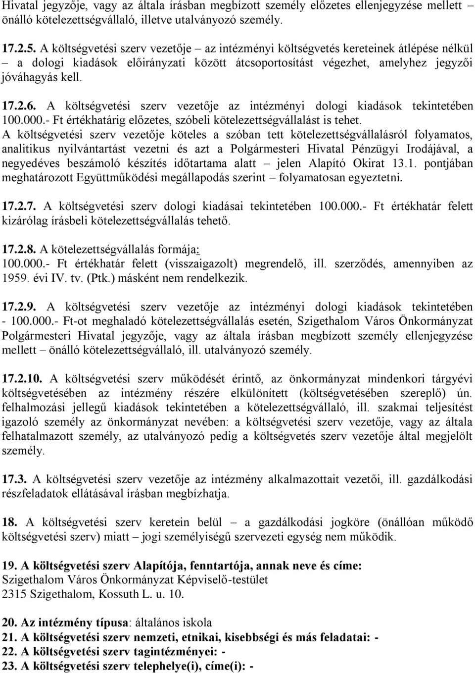 A költségvetési szerv vezetője az intézményi dologi kiadások tekintetében 100.000.- Ft értékhatárig előzetes, szóbeli kötelezettségvállalást is tehet.