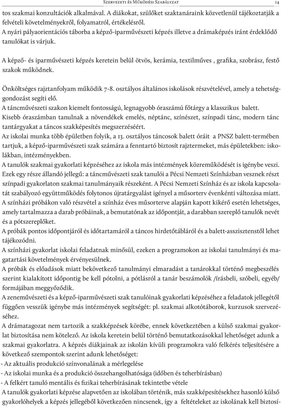 A képző- és iparművészeti képzés keretein belül ötvös, kerámia, textilműves, grafika, szobrász, festő szakok működnek. Önköltséges rajztanfolyam működik 7-8.