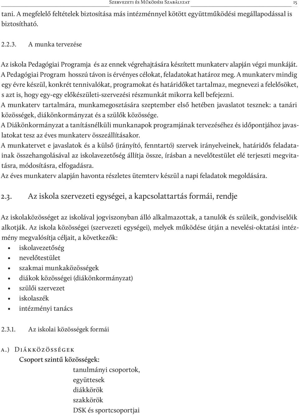 A munkaterv mindig egy évre készül, konkrét tennivalókat, programokat és határidőket tartalmaz, megnevezi a felelősöket, s azt is, hogy egy-egy előkészületi-szervezési részmunkát mikorra kell