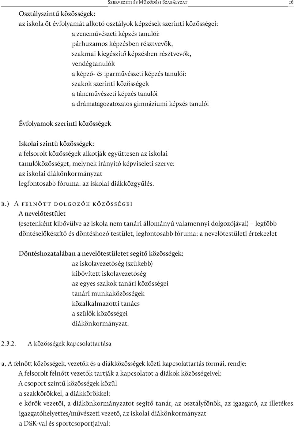 közösségek Iskolai szintű közösségek: a felsorolt közösségek alkotják együttesen az iskolai tanulóközösséget, melynek irányító képviseleti szerve: az iskolai diákönkormányzat legfontosabb fóruma: az