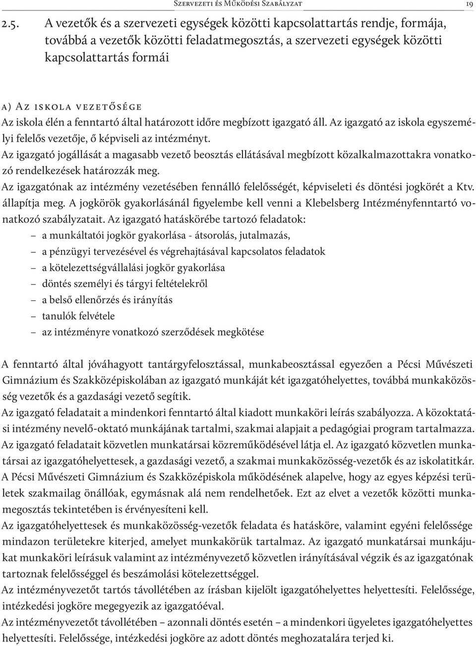 iskola élén a fenntartó által határozott időre megbízott igazgató áll. Az igazgató az iskola egyszemélyi felelős vezetője, ő képviseli az intézményt.