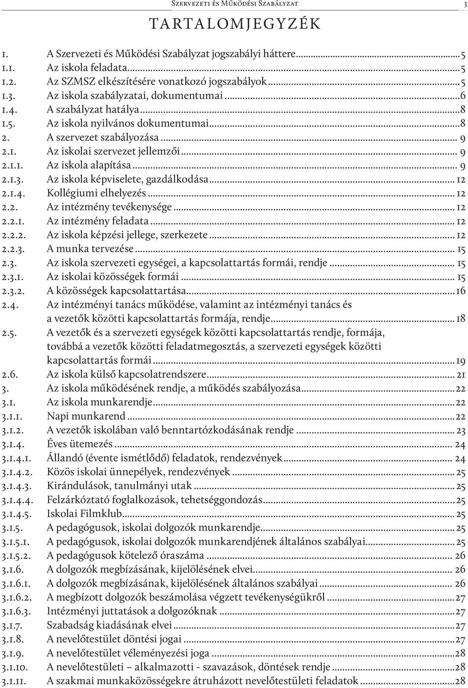 Az iskola képviselete, gazdálkodása... 12 2.1.4. Kollégiumi elhelyezés... 12 2.2. Az intézmény tevékenysége... 12 2.2.1. Az intézmény feladata... 12 2.2.2. Az iskola képzési jellege, szerkezete... 12 2.2.3.