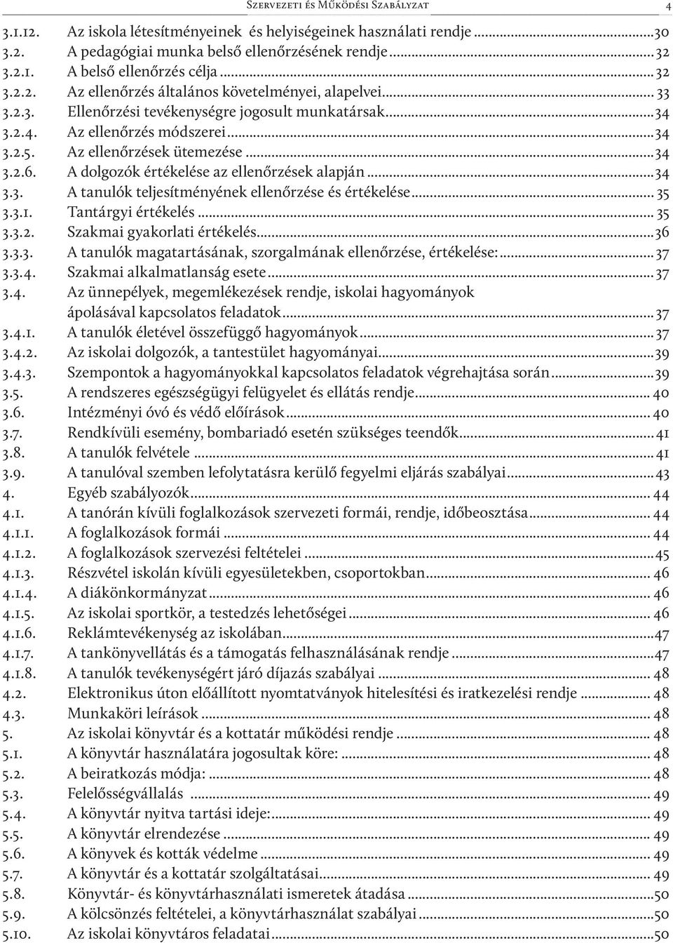 .. 35 3.3.1. Tantárgyi értékelés... 35 3.3.2. Szakmai gyakorlati értékelés...36 3.3.3. A tanulók magatartásának, szorgalmának ellenőrzése, értékelése:...37 3.3.4.