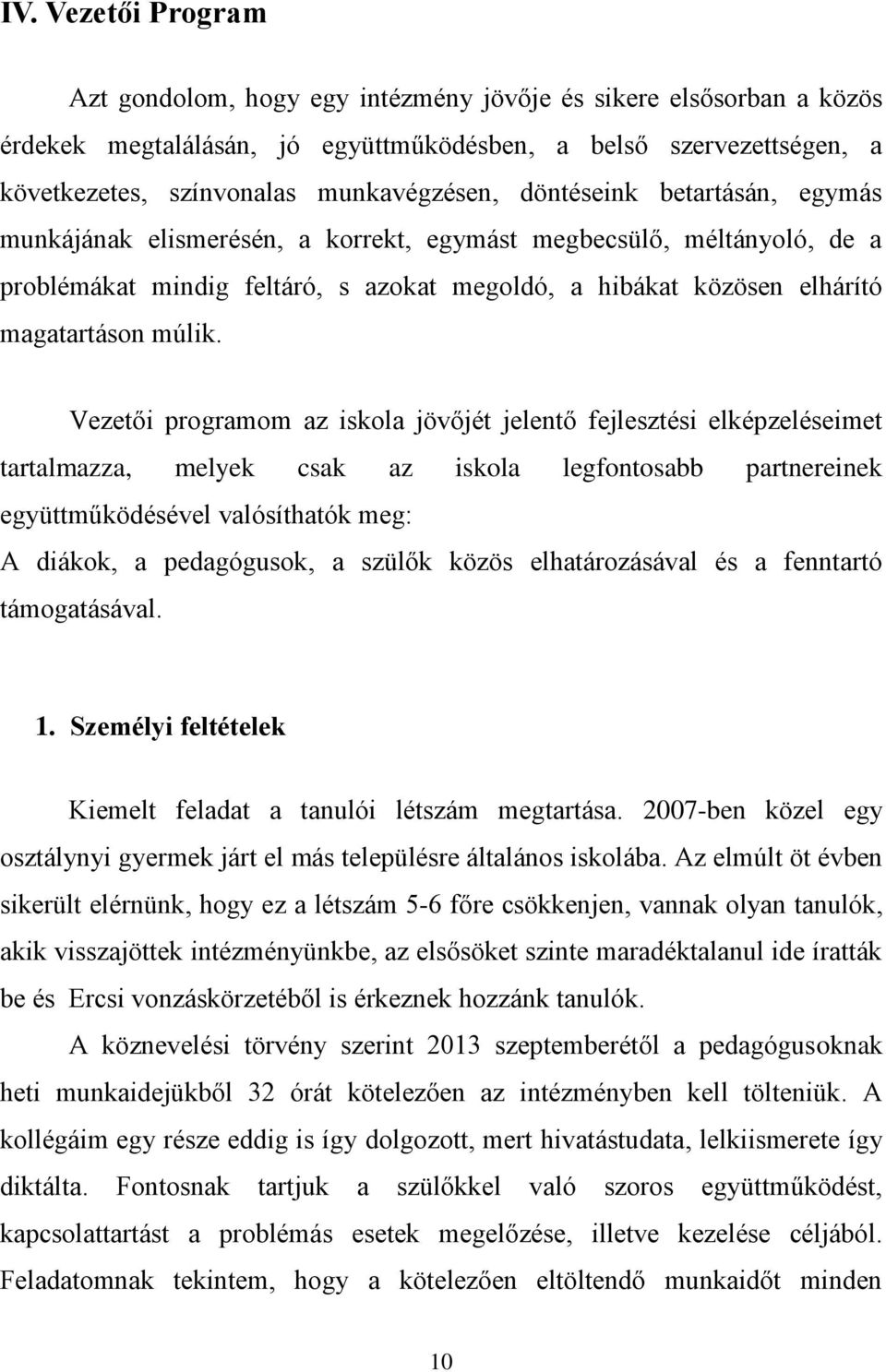 Vezetői programom az iskola jövőjét jelentő fejlesztési elképzeléseimet tartalmazza, melyek csak az iskola legfontosabb partnereinek együttműködésével valósíthatók meg: A diákok, a pedagógusok, a