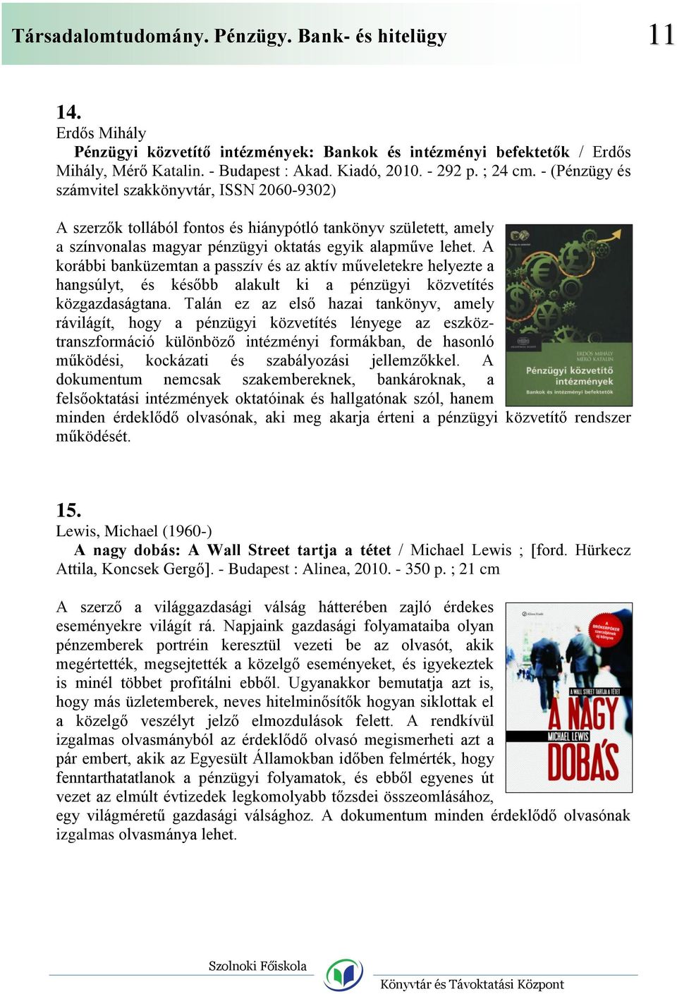 A korábbi banküzemtan a passzív és az aktív műveletekre helyezte a hangsúlyt, és később alakult ki a pénzügyi közvetítés közgazdaságtana.