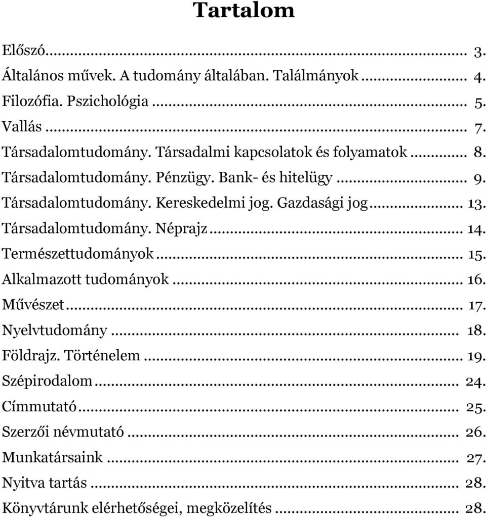 .. 13. Társadalomtudomány. Néprajz... 14. Természettudományok... 15. Alkalmazott tudományok... 16. Művészet... 17. Nyelvtudomány... 18. Földrajz.