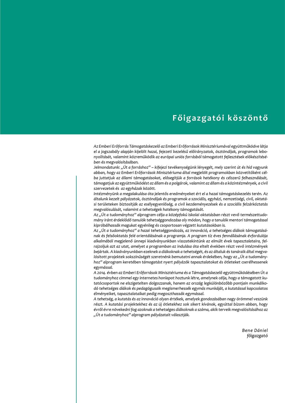 Jelmondatunk: Út a forráshoz kifejezi tevékenységünk lényegét, mely szerint út és híd vagyunk abban, hogy az Emberi Erőforrások Minisztériuma által megjelölt programokban közvetítőként célba