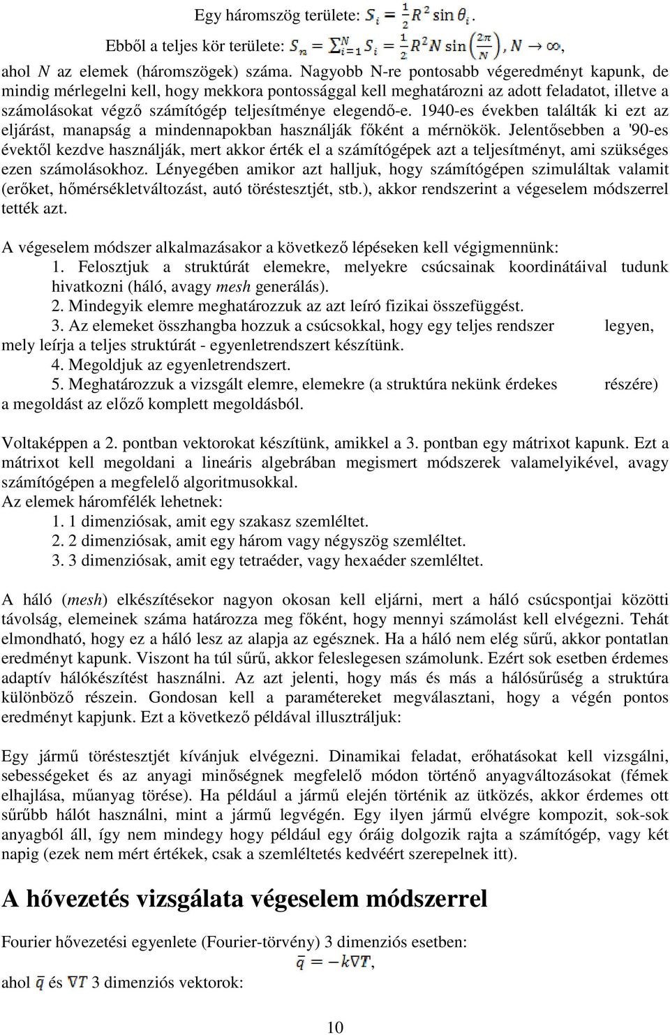 1940-es években találták ki ezt az eljárást, manapság a mindennapokban használják főként a mérnökök.