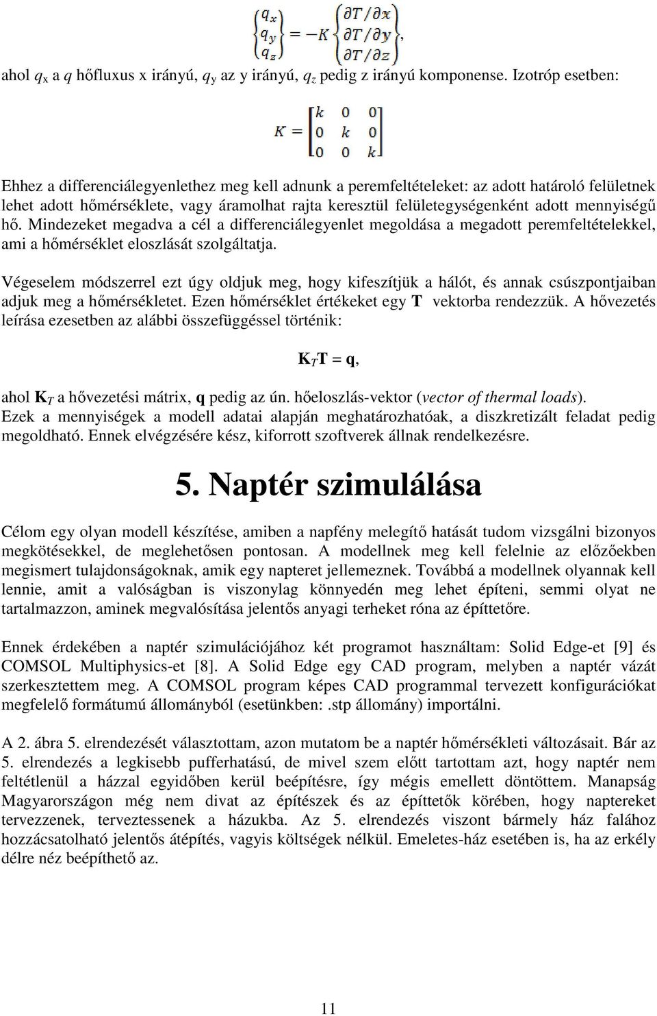 mennyiségű hő. Mindezeket megadva a cél a differenciálegyenlet megoldása a megadott peremfeltételekkel, ami a hőmérséklet eloszlását szolgáltatja.