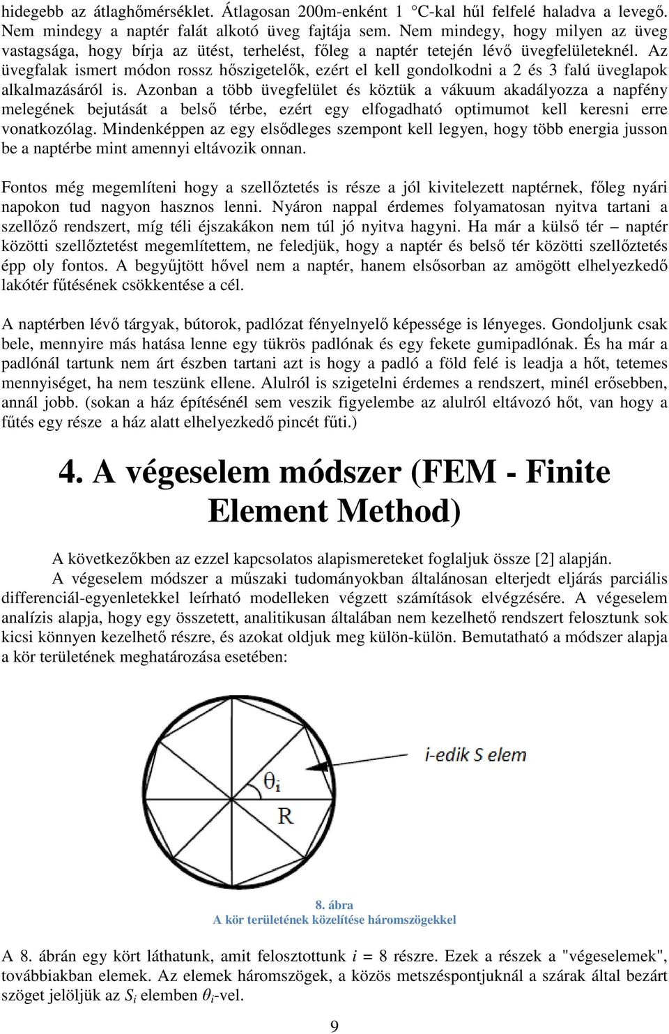 Az üvegfalak ismert módon rossz hőszigetelők, ezért el kell gondolkodni a 2 és 3 falú üveglapok alkalmazásáról is.