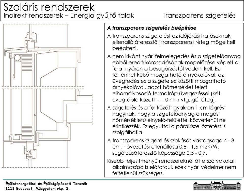 Ez történhet külső mozgatható árnyékolóval, az üvegfedés és a szigetelés közötti mozgatható árnyékolóval, adott hőmérséklet felett elhomályosodó termotróp üvegezéssel (két üvegtábla között 1-10 mm