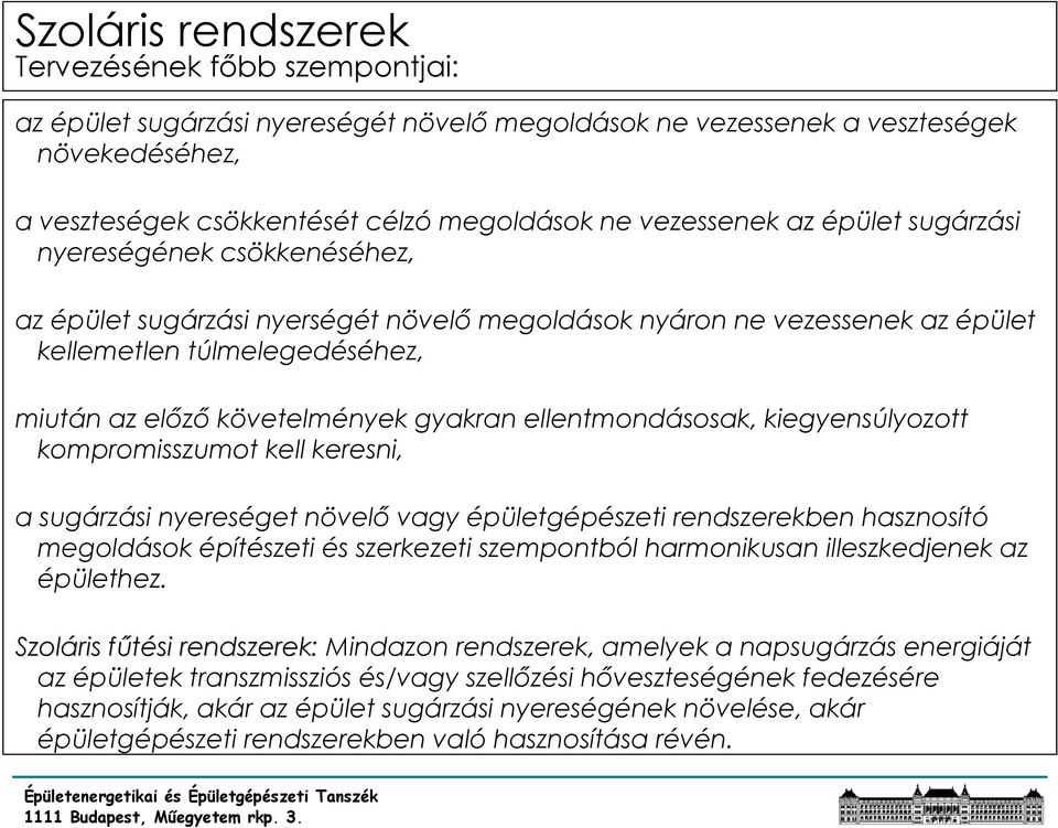 ellentmondásosak, kiegyensúlyozott kompromisszumot kell keresni, a sugárzási nyereséget növelő vagy épületgépészeti rendszerekben hasznosító megoldások építészeti és szerkezeti szempontból