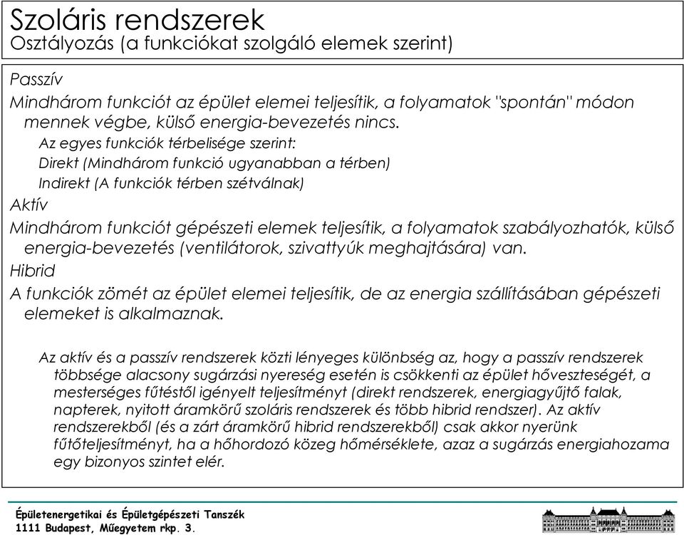 szabályozhatók, külső energia-bevezetés (ventilátorok, szivattyúk meghajtására) van. Hibrid A funkciók zömét az épület elemei teljesítik, de az energia szállításában gépészeti elemeket is alkalmaznak.