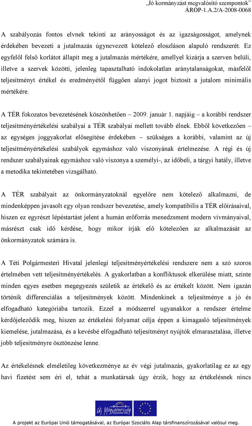 teljesítményt értékel és eredményétől függően alanyi jogot biztosít a jutalom minimális mértékére. A TÉR fokozatos bevezetésének köszönhetően 2009. január 1.