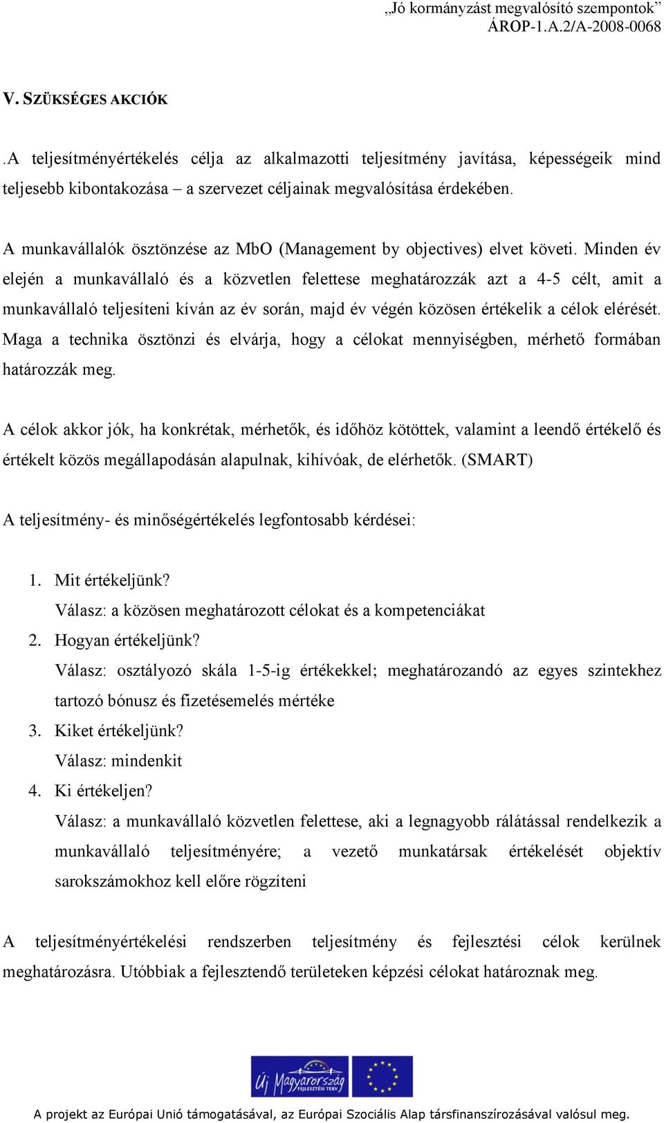 Minden év elején a munkavállaló és a közvetlen felettese meghatározzák azt a 4-5 célt, amit a munkavállaló teljesíteni kíván az év során, majd év végén közösen értékelik a célok elérését.