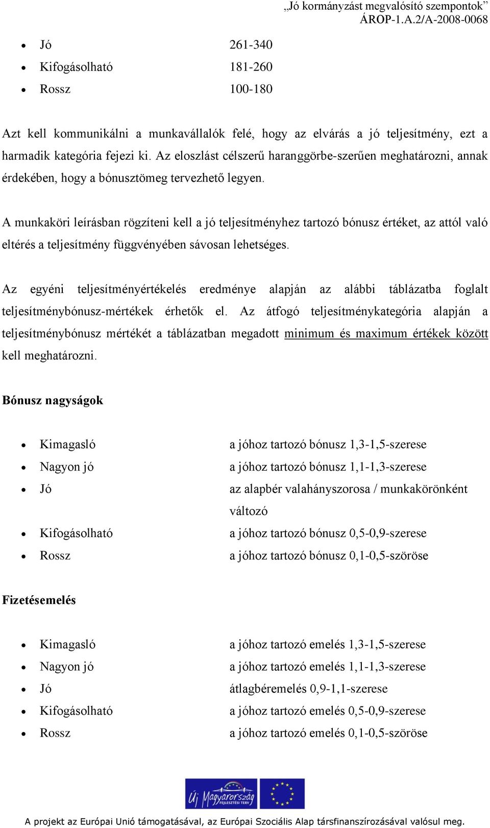 A munkaköri leírásban rögzíteni kell a jó teljesítményhez tartozó bónusz értéket, az attól való eltérés a teljesítmény függvényében sávosan lehetséges.