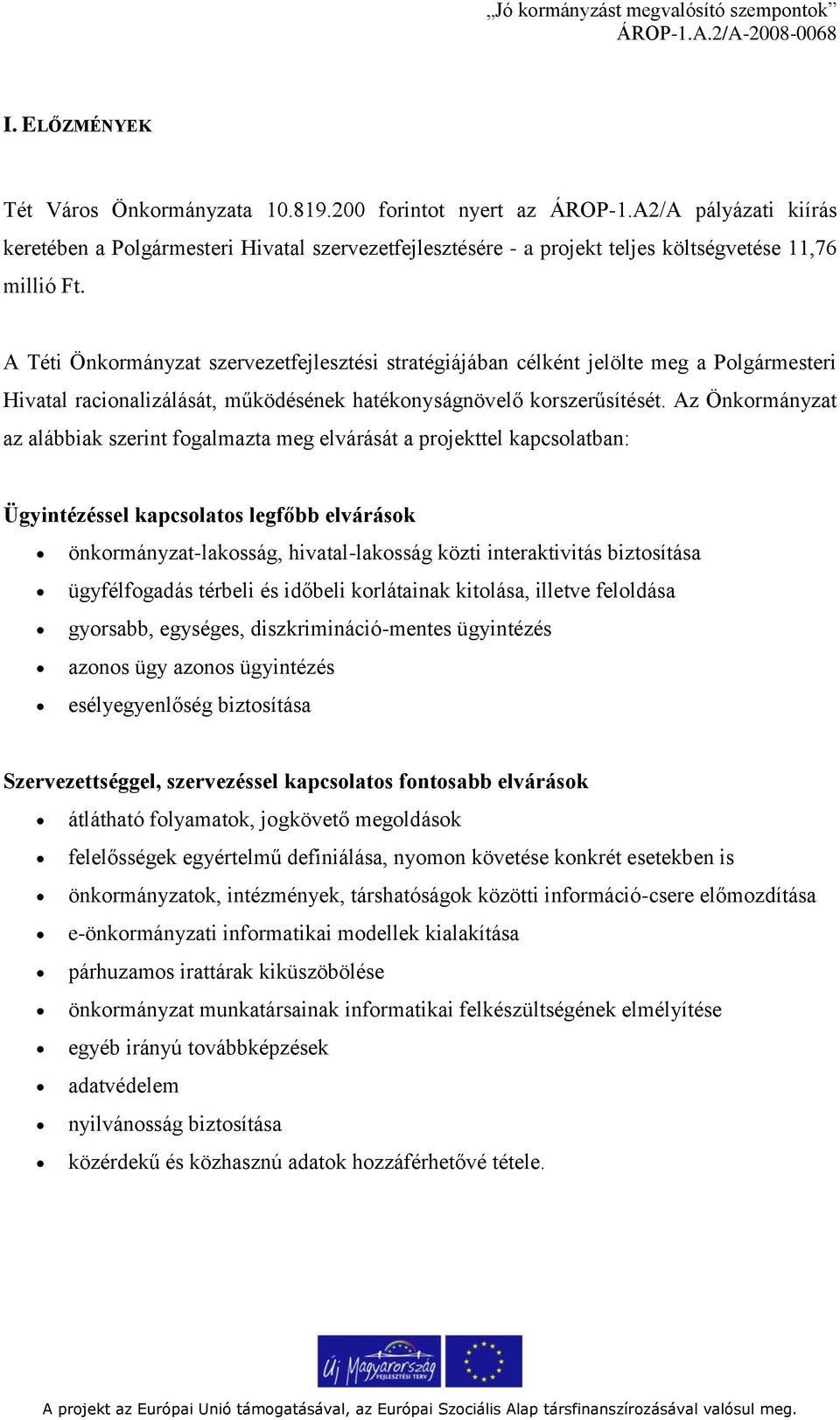 A Téti Önkormányzat szervezetfejlesztési stratégiájában célként jelölte meg a Polgármesteri Hivatal racionalizálását, működésének hatékonyságnövelő korszerűsítését.