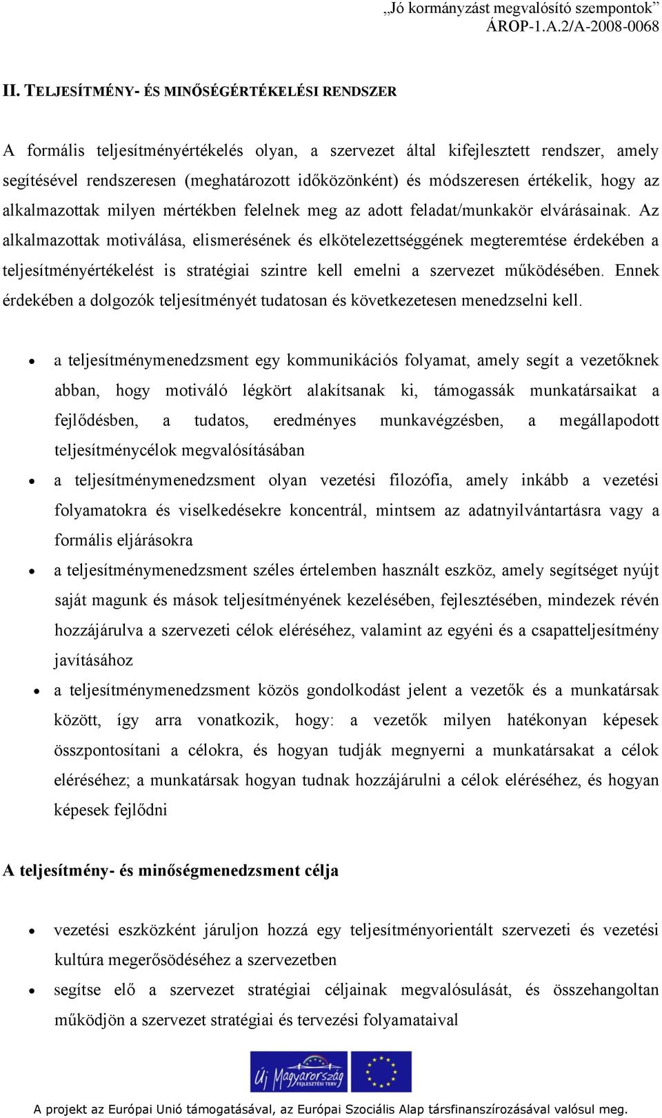 Az alkalmazottak motiválása, elismerésének és elkötelezettséggének megteremtése érdekében a teljesítményértékelést is stratégiai szintre kell emelni a szervezet működésében.